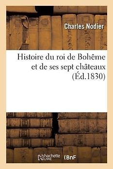 Histoire Du Roi de Bohême Et de Ses Sept Châteaux