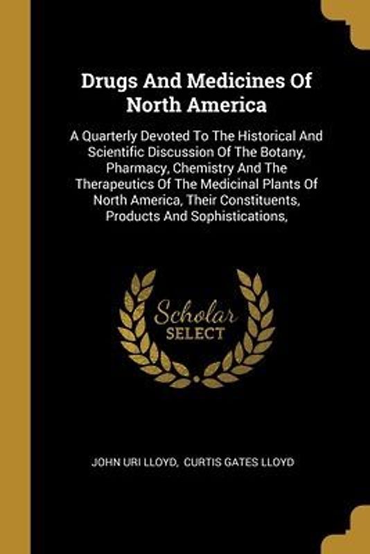 Drugs And Medicines Of North America: A Quarterly Devoted To The Historical And Scientific Discussion Of The Botany, Pharmacy, Chemistry And The Thera