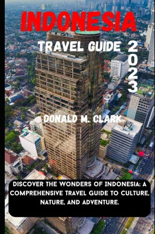 INDONESIA TRAVEL GUIDE 2023: Discover the Wonders of Indonesia: A Comprehensive Travel Guide to Culture, Nature, and Adventure (World Exploring Travel Guide)