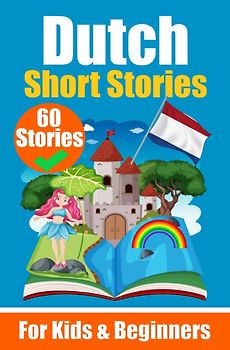 60 Short Stories in Dutch | A Dual-Language Book in English and Dutch | A Dutch Learning Book for Children and Beginners