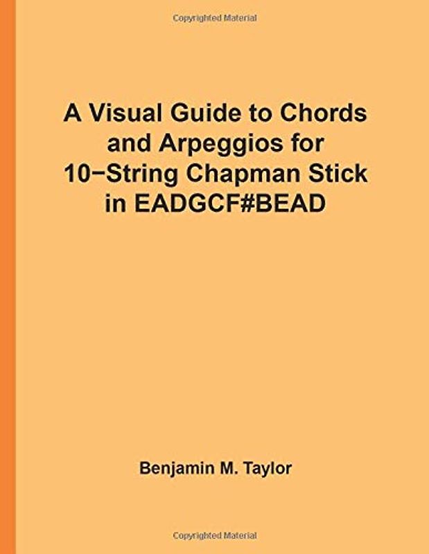 A Visual Guide Chords and Arpeggios for 10-String Chapman Stick in EADGCF#BEAD: A Reference Text for Classical, Blues and Jazz Chords/Arpeggios ... on Stringed Instruments, Band 41)
