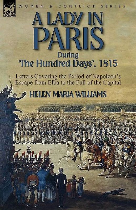 A Lady in Paris During 'The Hundred Days', 1815-Letters Covering the Period of Napoleon's Escape from Elba to the Fall of the Capital