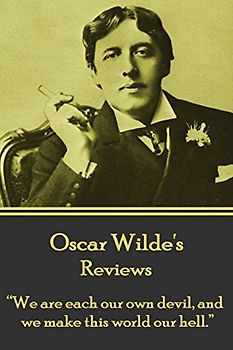 Oscar Wilde - Reviews: “We are each our own devil, and we make this world our hell.”