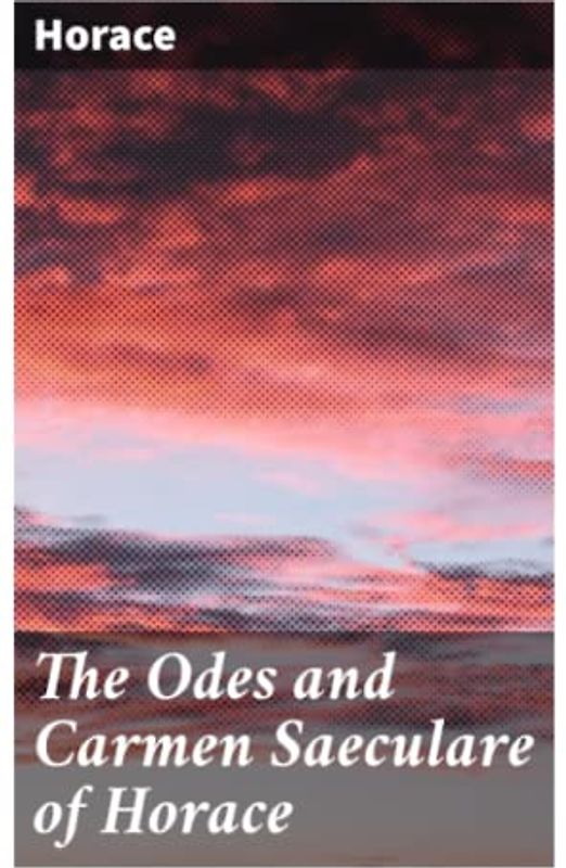 The Odes and Carmen Saeculare of Horace