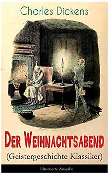 Der Weihnachtsabend (Geistergeschichte Klassiker) - Illustrierte Ausgabe: Das Weihnachtswunder eines Geizhalses