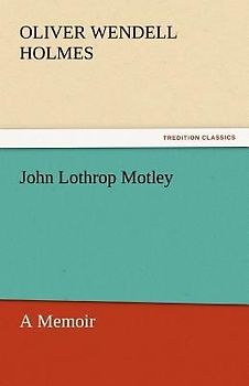 John Lothrop Motley, A Memoir - Complete