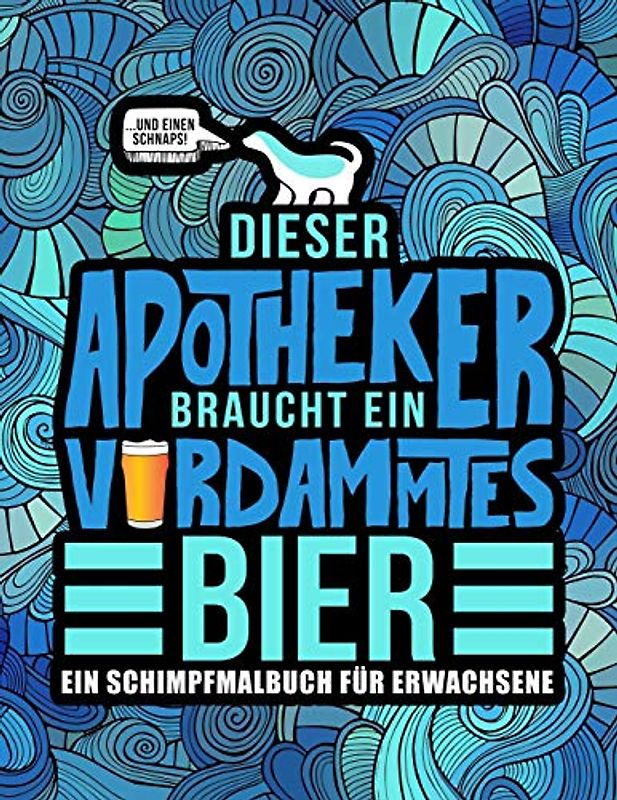 Dieser Apotheker braucht ein verdammtes Bier: Ein Schimpfmalbuch für Erwachsene: Ein lustiges Malbuch für Erwachsene zur Entspannung und Stressabbau ... Pharmaforscher und Pharmaziestudenten