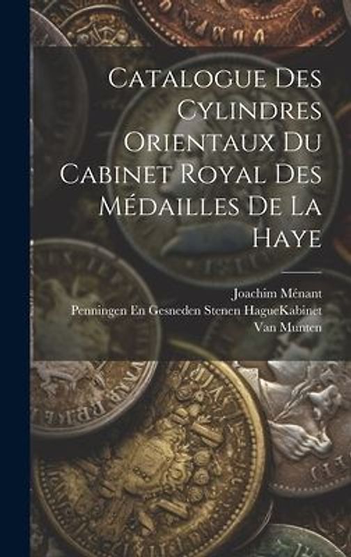 Catalogue Des Cylindres Orientaux Du Cabinet Royal Des Médailles De La Haye