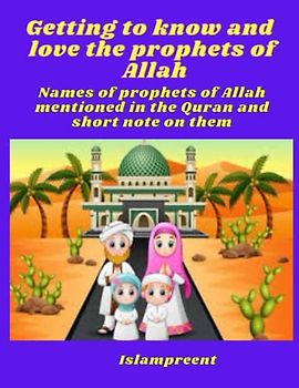 Getting to Know the Names of Prophets of Allah: Names of Prophets of mentioned in the Quran and short note on them (Islam for Kids: A Fun and Educational Series)
