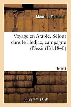 Voyage En Arabie. Séjour Dans Le Hedjaz, Campagne d'Assir. Tome 2
