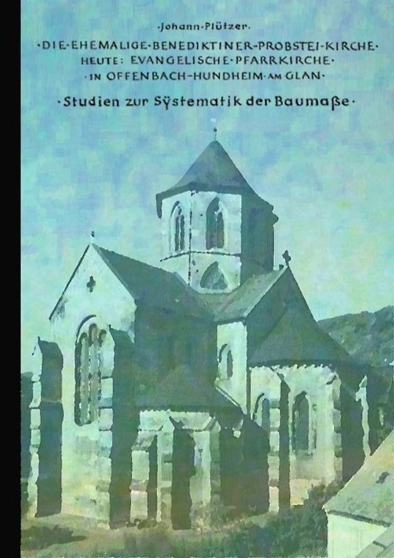 Die ehemalige Bendiktiner-Probsteikirche, heute evangelische Pfarrkirche, in Offenbach-Hundheim am Glan - Studien zur Systematik der Baumaße