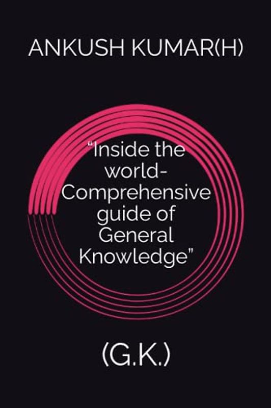 “Inside the world-Comprehensive guide of General Knowledge”: (G.K.)