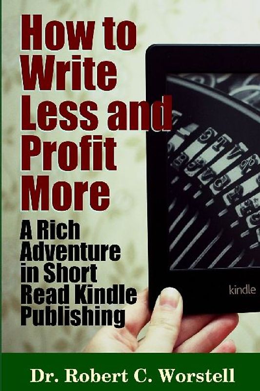 How to Write Less and Profit More - A Rich Adventure In Short Read Kindle Publishing