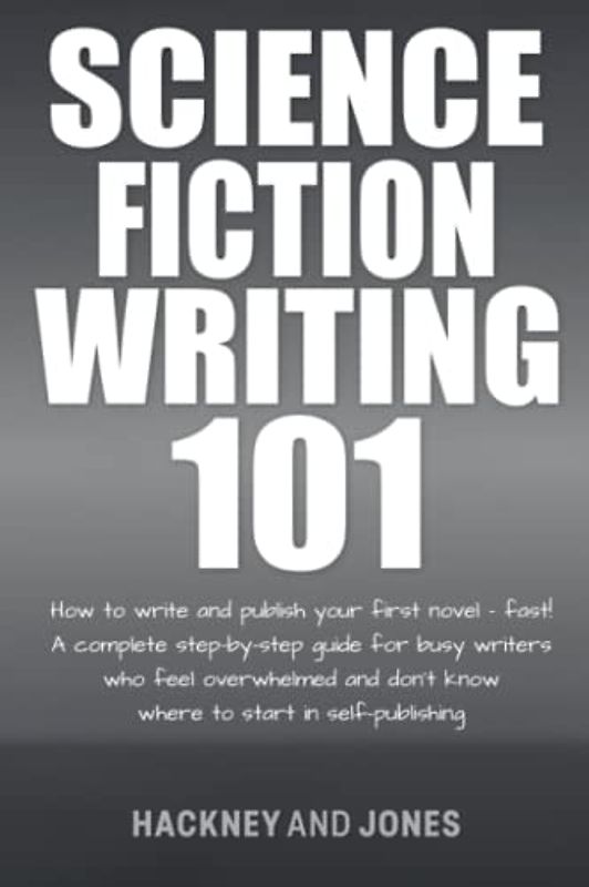 Science Fiction Writing 101: How To Write And Publish Your First Novel - Fast! (How To Write A Winning Fiction Book Outline)