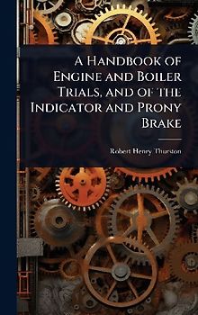A Handbook of Engine and Boiler Trials, and of the Indicator and Prony Brake