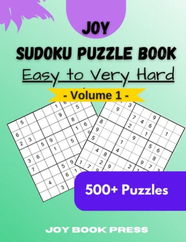 Joy Sudoku Puzzle Book Easy To Very Hard Volume 1: 500+ Sudoku Puzzles with Full Solutions