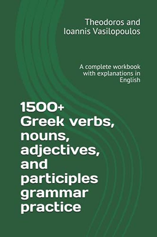 1500+ Greek verbs, nouns, adjectives, and participles grammar practice: A complete workbook with explanations in English