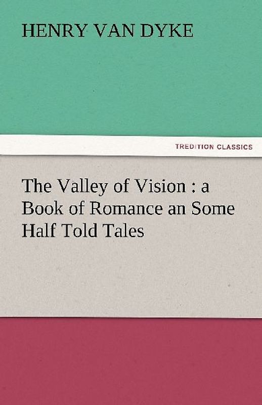 The Valley of Vision : a Book of Romance an Some Half Told Tales
