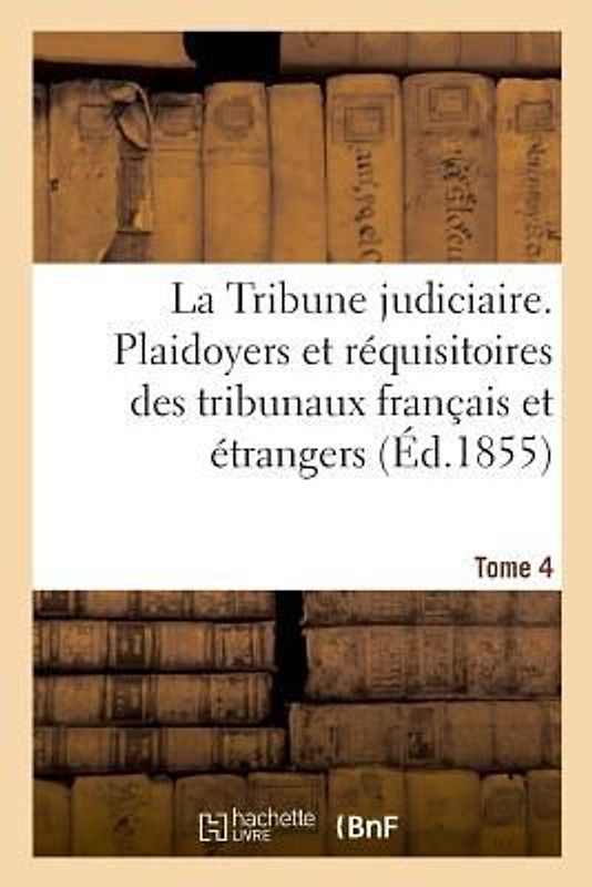 La Tribune judiciaire. Tome 4