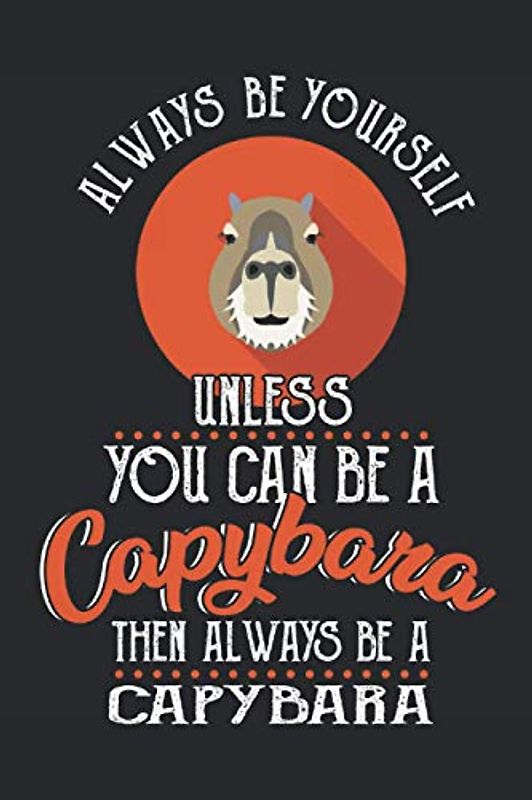 Always Be Yourself Unless You Can Be A Capybara: Funny Animal Gift 6x9'' Sizes, 120 Pages, Lined Journal Paper, Diary, Notebook Cheer Quote Gifts Capybaras Lover