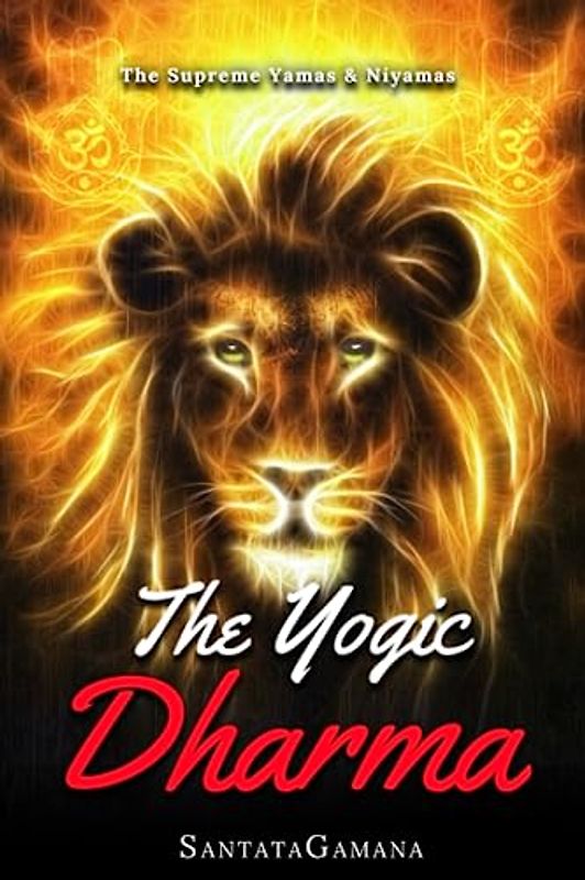 The Yogic Dharma: The Supreme Yamas and Niyamas (Serenade of Bliss, Band 2)