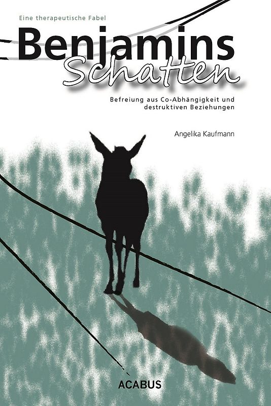 Benjamins Schatten. Befreiung aus Abhängigkeiten und destruktiven Beziehungen. Eine therapeutische Fabel