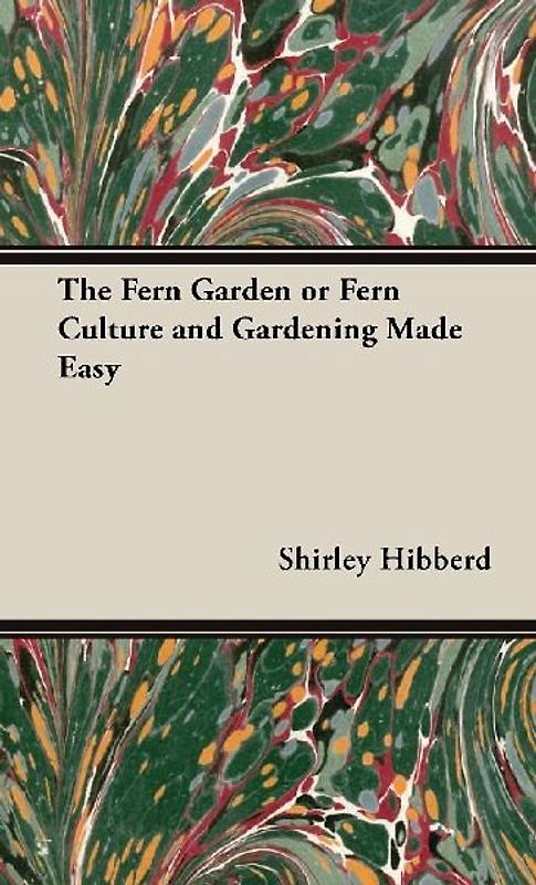 The Fern Garden or Fern Culture and Gardening Made Easy