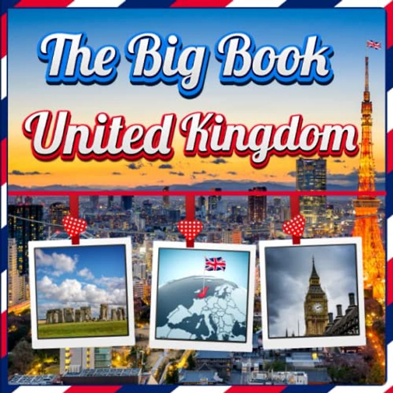 The Big Book of United Kingdom Facts: An Educational Country Travel Picture Book for Kids about History, Destination Places, Animals and Many More