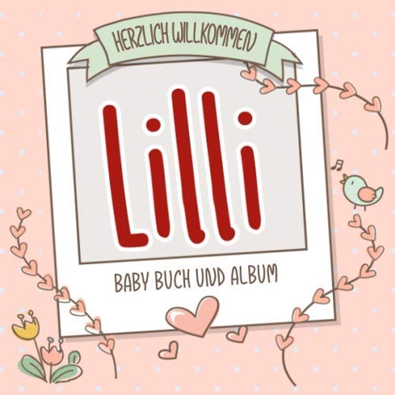 Herzlich Willkommen Lilli - Baby Buch und Album: Personalisiertes Babybuch und Babyalbum, Geschenk zu Schwangerschaft und Geburt, Baby Name auf dem Cover