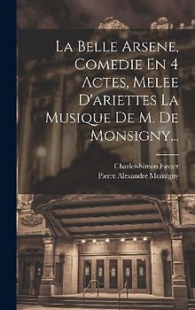 La Belle Arsene, Comedie En 4 Actes, Melee D'ariettes La Musique De M. De Monsigny...
