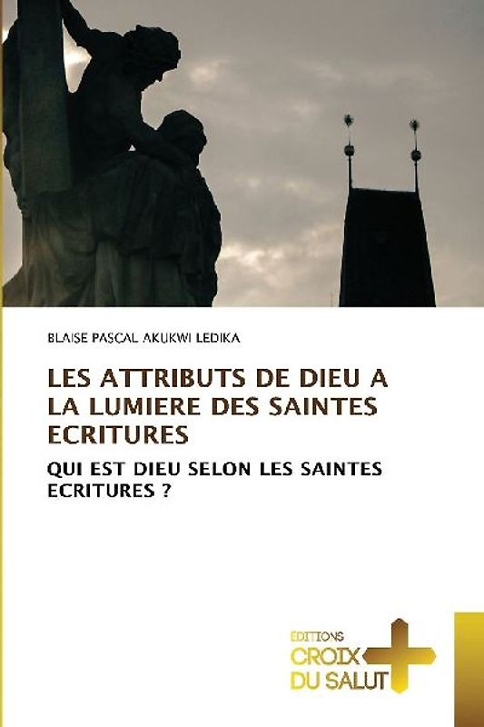 LES ATTRIBUTS DE DIEU A LA LUMIERE DES SAINTES ECRITURES