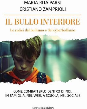 Il bullo interiore. Le radici del bullismo e del cyberbullismo. Come combatterlo dentro di noi, in famiglia, nel web, a scuola, nel sociale