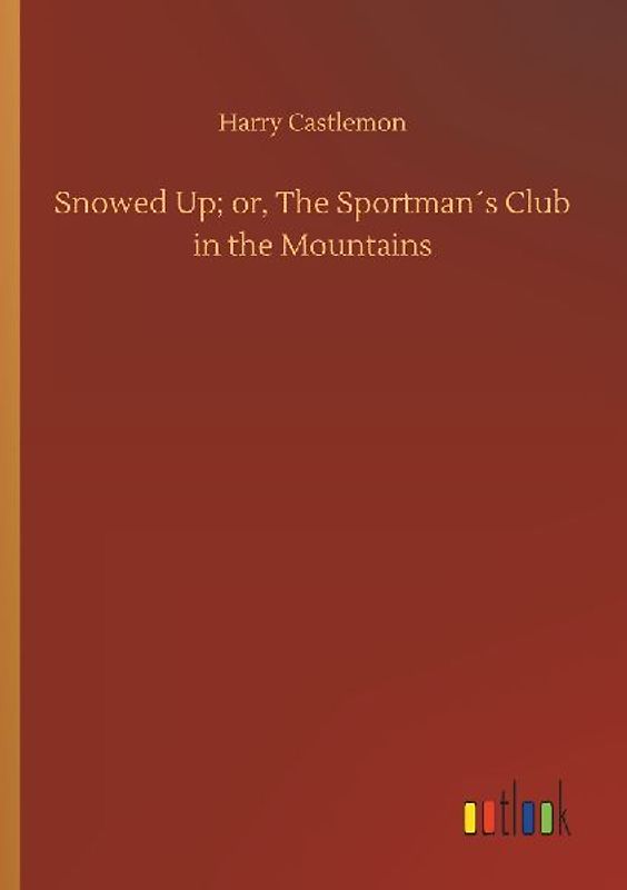 Snowed Up; or, The Sportman´s Club in the Mountains