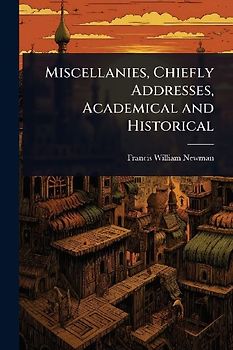Miscellanies, Chiefly Addresses, Academical and Historical