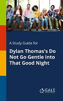 A Study Guide for Dylan Thomas's Do Not Go Gentle Into That Good Night