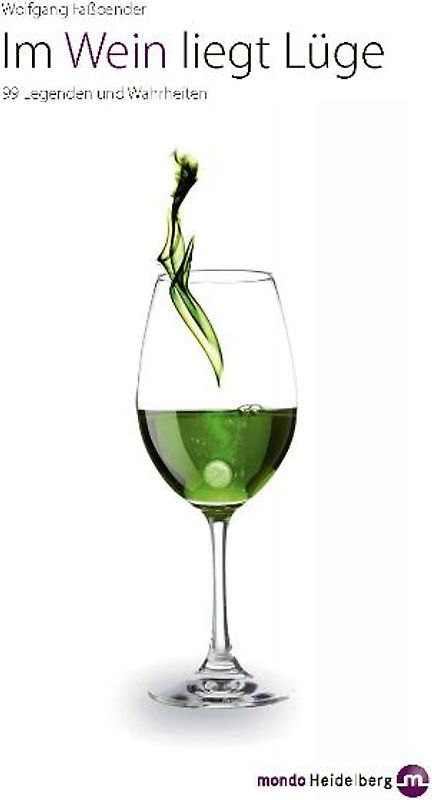Im Wein liegt Lüge. 99 Legenden und Wahrheiten