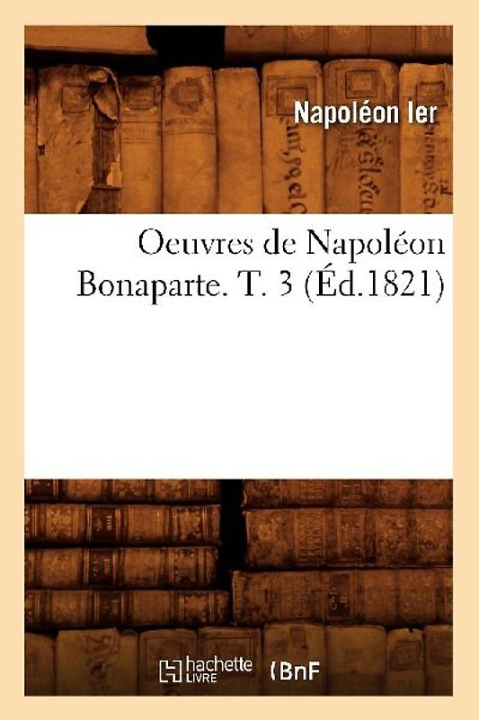 Oeuvres de Napoléon Bonaparte. T. 3 (Éd.1821)