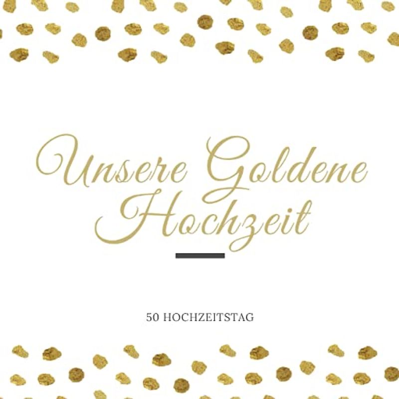 Unsere Goldene Hochzeit: 50 Hochzeitstag, Gästebuch Zur Goldenen Hochzeit 50 Jahre Wir, Für persönliche Glückwünsche und liebe Botschaften, Buch für ... der Gäste, Goldene Hochzeit Geschenkidee