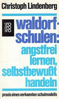 Waldorfschulen: Angstfrei lernen, selbstbewusst handeln. Praxis eines verkannten Schulmodells