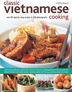 Classic Vietnamese Cooking: Over 60 Step-by-step Recipes in 250 Photographs