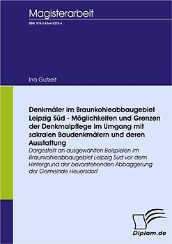 Denkmäler im Braunkohleabbaugebiet Leipzig Süd - Möglichkeiten und Grenzen der Denkmalpflege im Umgang mit sakralen Baudenkmälern und deren Ausstattung