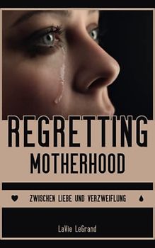 Regretting Motherhood: Zwischen Liebe und Verzweiflung