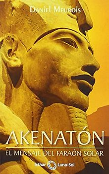 AKENATÓN: EL MENSAJE DEL FARAÓN SOLAR