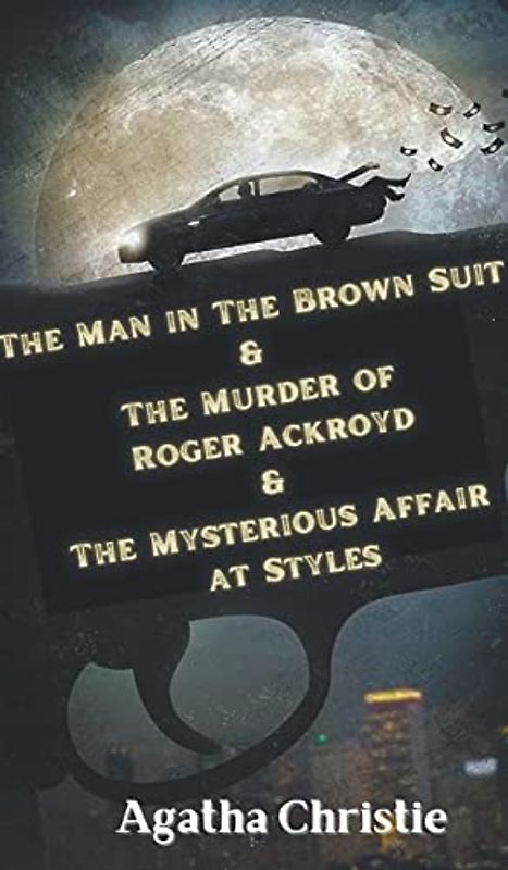 The Man in The Brown Suit & The Murder of Roger Ackroyd &The Mysterious Affair at Styles