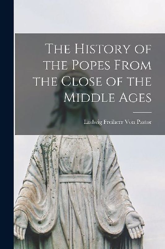 The History of the Popes From the Close of the Middle Ages
