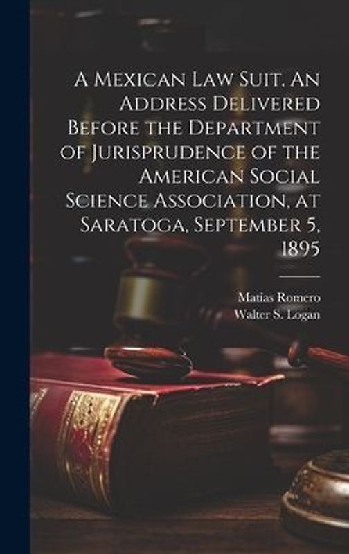 A Mexican law Suit. An Address Delivered Before the Department of Jurisprudence of the American Social Science Association, at Saratoga, September 5,