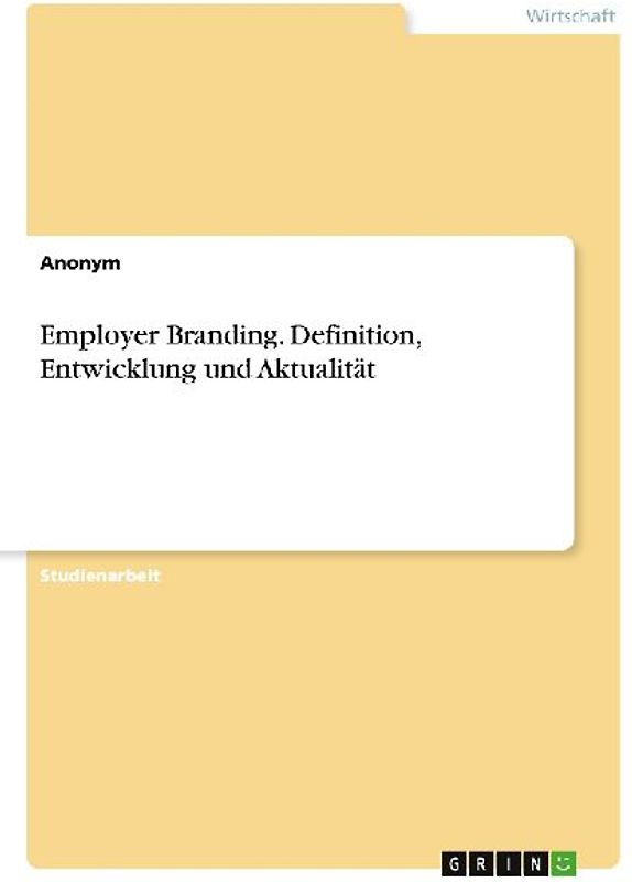 Employer Branding. Definition, Entwicklung und Aktualität