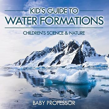 Kid's Guide to Water Formations - Children's Science & Nature