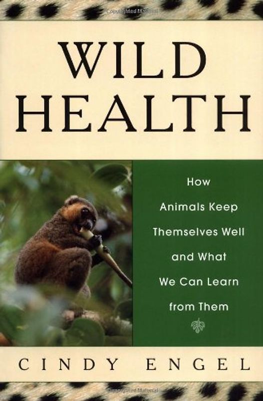 Wild Health: How Animals Keep Themselves Well and What We Can Learn from Them