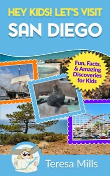 Hey Kids! Let's Visit San Diego: Fun, Facts, and Amazing Discoveries for Kids (Hey Kids! Let's Visit Travel Books #13)